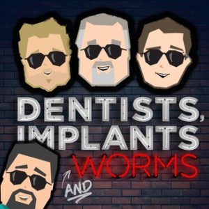 dentists, implants and worms podcast