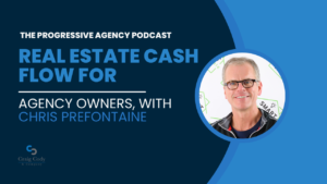 Real Estate Cash Flow for Agency Owners, with Chris Prefontaine