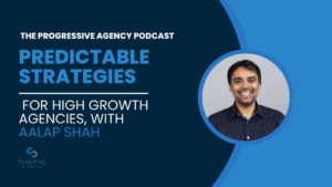 Predictable Strategies for High Growth Agencies, with Aalap Shah