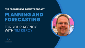 Planning and Forecasting for Your Agency, with Tim Kilroy