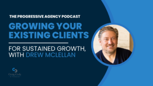 Growing Your Existing Clients for Sustained Growth, with Drew McLellan