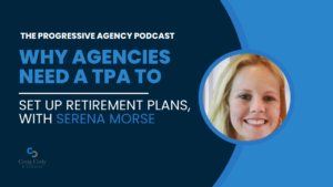 Why Agencies Need a TPA to Help Set Up Retirement Plans, with Serena Morse