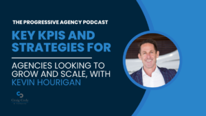 Agencies Looking to Grow and Scale, with Kevin Hourigan