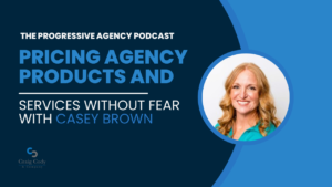 Pricing Agency Products and Services Without Fear with Casey Brown